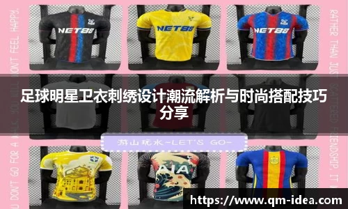 足球明星卫衣刺绣设计潮流解析与时尚搭配技巧分享