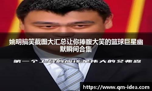 姚明搞笑截图大汇总让你捧腹大笑的篮球巨星幽默瞬间合集
