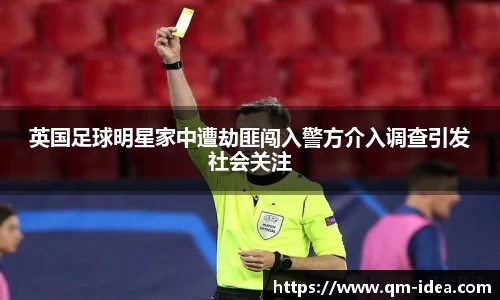 英国足球明星家中遭劫匪闯入警方介入调查引发社会关注