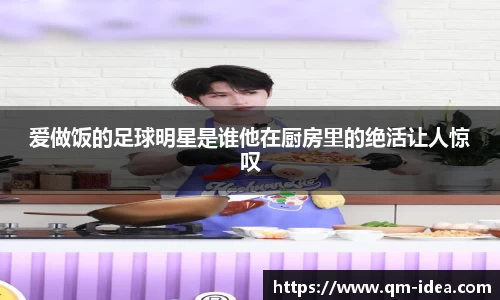 爱做饭的足球明星是谁他在厨房里的绝活让人惊叹